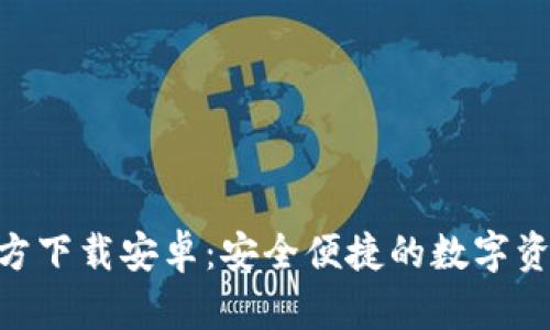 Tokenim官方下载安卓:安全便捷的数字资产管理工具