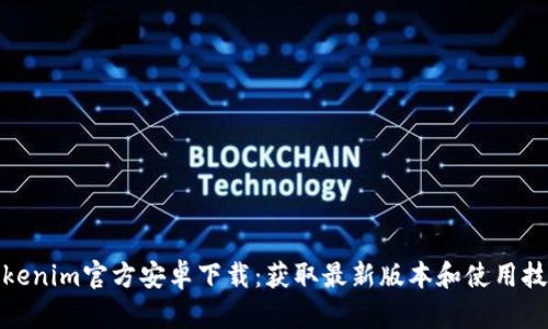 Tokenim官方安卓下载:获取最新版本和使用技巧