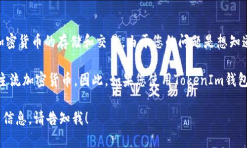 在加密货币领域，TokenIm 是一个数字钱包，其中支持多种加密货币的存储和交易。由于您的问题是想知道哪个TokenIm支持TRX（波场币），我可以给您一些基本信息。

TokenIm 是一个多币种钱包，可以支持包括TRX在内的多种主流加密货币。因此，如果您使用TokenIm钱包，您通常可以存储和管理TRX币。

如果您有其他具体问题，或想了解有关TokenIm或TRX的更多信息，请告知我！