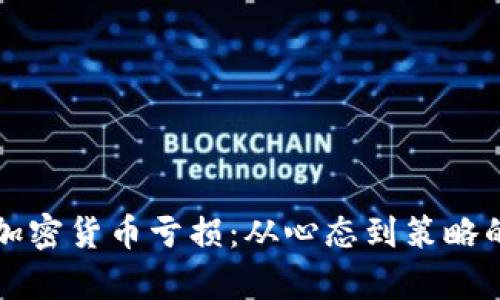 如何应对加密货币亏损：从心态到策略的全面分析