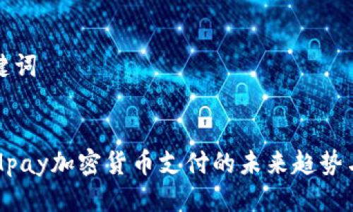 思考与关键词

:
深入探讨Mpay加密货币支付的未来趋势与应用场景