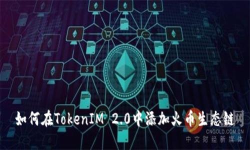 如何在TokenIM 2.0中添加火币生态链