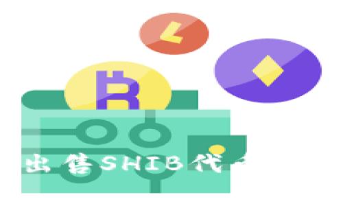如何在Tokenim 2.0中出售SHIB代币?详解售卖步骤及注意事项