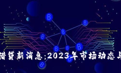 加密货币借贷新消息:2023年市场动态与趋势分析