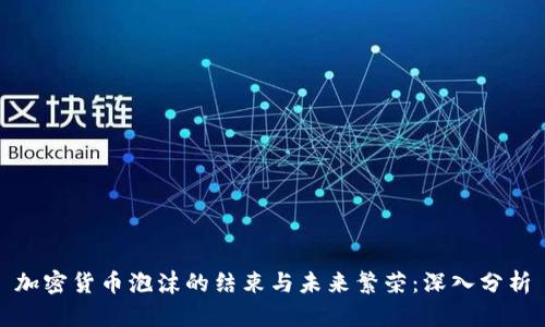 加密货币泡沫的结束与未来繁荣：深入分析
