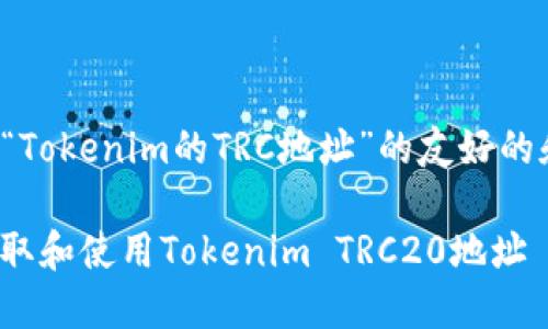 在这里，我将为您设计一个关于“Tokenim的TRC地址”的友好的和相关内容结构。请看以下设计：

Tokenim TRC地址详解：如何获取和使用Tokenim TRC20地址