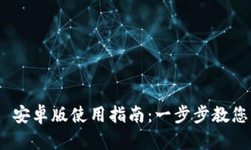 Tokenim 安卓版使用指南:一步步教您轻松上手
