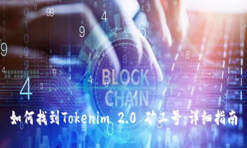 如何找到Tokenim 2.0 矿工号:详细指南