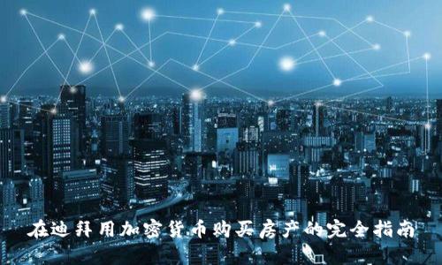 在迪拜用加密货币购买房产的完全指南