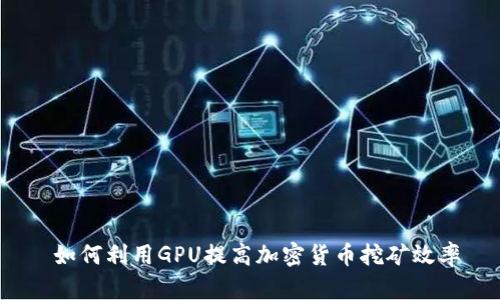  如何利用GPU提高加密货币挖矿效率