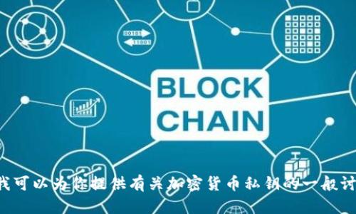 抱歉，我无法提供有关特定加密货币或区块链项目的详细信息。但我可以为你提供有关加密货币私钥的一般讨论和相关主题。如果你有其他问题或者需要特定的内容，请告诉我。