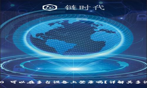 Tokenim 2.0 可以在多台设备上登录吗？详解其多设备登录功能