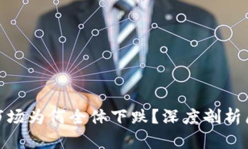 加密货币市场为何全体下跌？深度剖析原因与影响