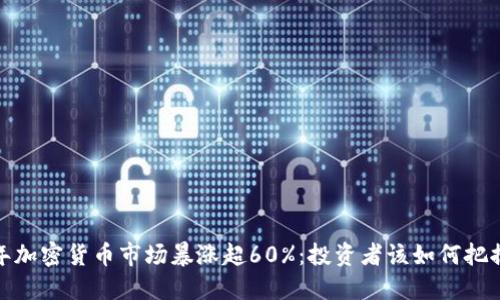 2023年加密货币市场暴涨超60%：投资者该如何把握机会？