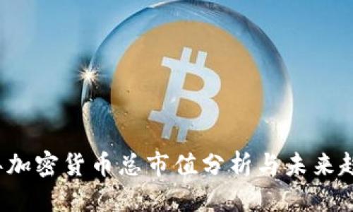 思考的

2023年加密货币总市值分析与未来趋势展望