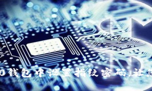 如何在Tokenim 2.0钱包中设置指纹密码，让您的数字资产更安全
