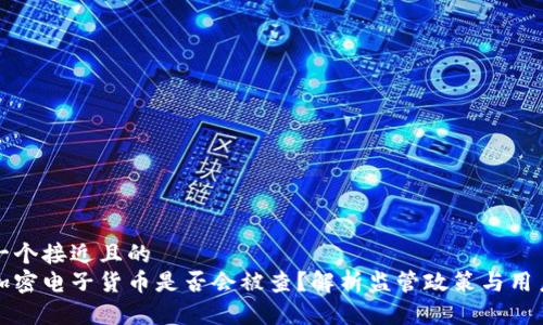 思考一个接近且的  
交易加密电子货币是否会被查？解析监管政策与用户隐私