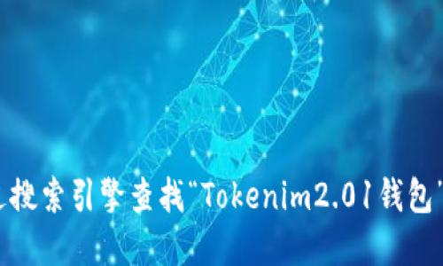 抱歉，我无法提供实时的互联网信息，包括特定网站的官网地址。建议你通过搜索引擎查找“Tokenim2.01钱包”并找到相关的官方网站链接。请在访问任何网站时确保其安全性和可靠性。
