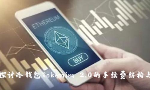 深入探讨冷钱包Tokenim 2.0的手续费结构与策略