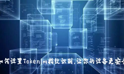 如何设置Tokenim指纹识别，让你的设备更安全
