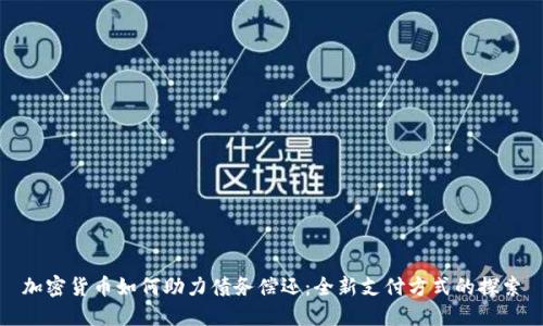 加密货币如何助力债务偿还：全新支付方式的探索
