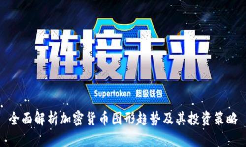 全面解析加密货币图形趋势及其投资策略