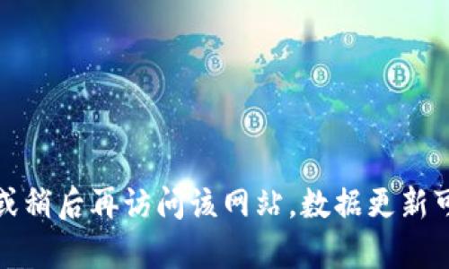 抱歉，看起来您对Tokenim数据的更新感到失望。但请您再次确认是否已尝试刷新页面或稍后再访问该网站。数据更新可能会有延迟，或者服务暂时不可用。如果您有其他问题或需要进一步的信息，请告诉我！