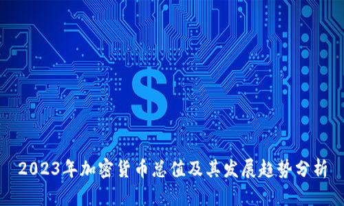 2023年加密货币总值及其发展趋势分析