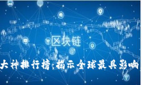2023年加密货币大神排行榜：揭示全球最具影响力的数字货币人物