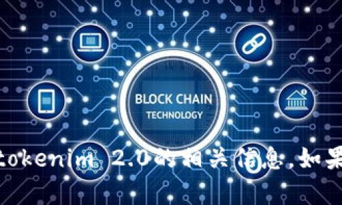 抱歉，我无法直接访问互联网或执行实时搜索。但我可以帮助您构思一个的和相关内容，或提供关于tokenim 2.0的相关信息。如果您能告诉我一些具体的要求或信息，我将能够为您提供更好的建议。请问您希望了解什么样的内容？