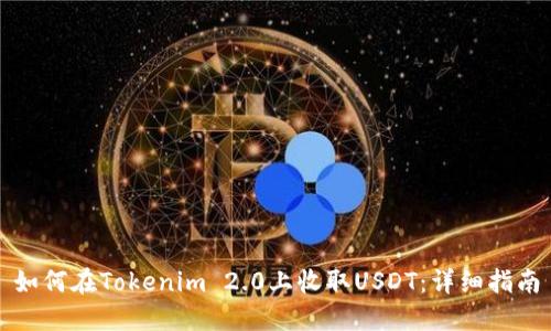 如何在Tokenim 2.0上收取USDT：详细指南
