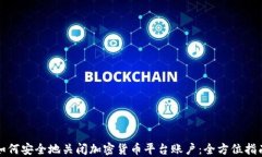 如何安全地关闭加密货币平台账户：全方位指南