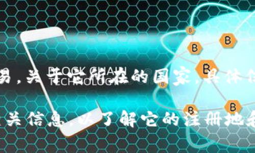 Tokenim 2.0 是一个区块链技术平台，通常用于加密货币和数字资产的交易。关于它所在的国家，具体信息可能会有所不同，因为许多区块链项目的团队分布在不同的国家或地区。

为了获取最准确的信息，建议您访问 Tokenim 官网或官方网站上发布的相关信息，以了解它的注册地和运营的法律框架。如果您有其他具体的问题或需要更多的信息，请告知我！