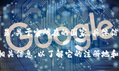 Tokenim 2.0 是一个区块链技术平台，通常用于加密货币和数字资产的交易。关于它所在的国家，具体信息可能会有所不同，因为许多区块链项目的团队分布在不同的国家或地区。

为了获取最准确的信息，建议您访问 Tokenim 官网或官方网站上发布的相关信息，以了解它的注册地和运营的法律框架。如果您有其他具体的问题或需要更多的信息，请告知我！