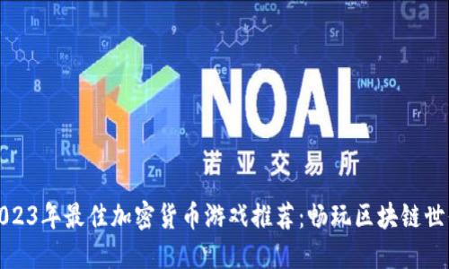2023年最佳加密货币游戏推荐：畅玩区块链世界