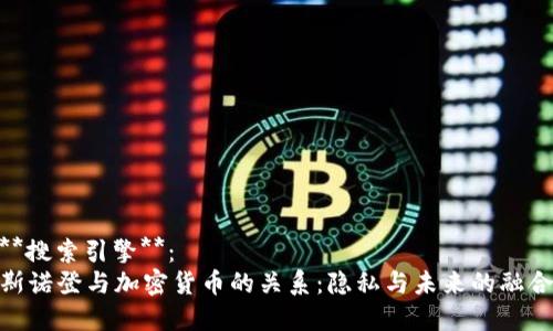 **搜索引擎**：
斯诺登与加密货币的关系：隐私与未来的融合