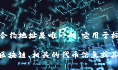 tokenim 地址是指在一个特定区块链网络上，某个代币或数字资产的智能合约地址。每个数字资产的合约地址是唯一的，它用于标识该资产并记录相关的交易信息。在以太坊等智能合约平台上，代币的创建和管理依赖于其合约地址。

如果你想了解更详细的信息，可以提供更多背景，比如你对 tokenim 地址的具体需求，例如它所在的区块链、相关的代币信息或其他内容。这样我可以为你提供更加精准的解答。