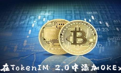 
如何在TokenIM 2.0中添加OKEx节点