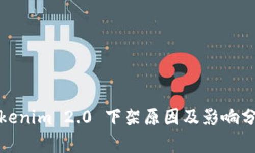 Tokenim 2.0 下架原因及影响分析