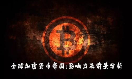 全球加密货币帝国：影响力及前景分析