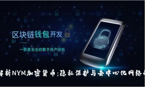 深入解析NYM加密货币：隐私保护与去中心化网络的未来