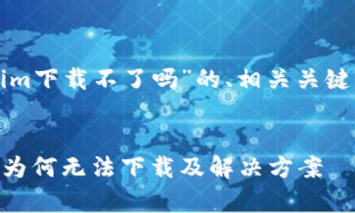 以下是一个围绕“tokenim下载不了吗”的、相关关键词以及内容大纲的示例。


Tokenim下载问题解析：为何无法下载及解决方案