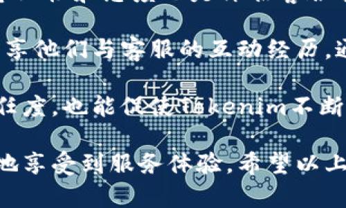 Tokenim是否提供人工客服支持？
Tokenim 是一家专注于数字货币和区块链技术的公司。在其运营过程中，客户支持是非常重要的一环。人工客服能够为用户提供及时有效的帮助，解答各种疑问。因此，很多用户都关注Tokenim是否提供人工客服服务。

在Tokenim的官方网站和用户协议中，通常会详细说明他们的客服支持选项。一些数字货币交易平台会通过在线聊天、邮件、社交媒体等多种渠道提供客户支持服务。用户可以通过这些渠道与客服人员直接沟通，以解决账户问题、交易疑问和技术支持等。

为了用户体验，Tokenim可能会提供24/7的客户服务支持。对于急需帮助的用户来说，这样的支持尤为重要。通常情况下，人工客服可以根据用户的具体情况提供个性化的解答，而不只是简单的FAQ（常见问题）解答。通过人工客服，Tokenim能够更好地处理复杂的问题和特定情况，为用户提供度身定制的服务。

如何联系Tokenim的人工客服？
如果用户希望联系Tokenim的人工客服，首先可以访问Tokenim的官方网站，查看客服支持页面。通常，该页面会列出所有可用的客服渠道，比如在线聊天窗口、客户服务邮箱或电话。如果支持页面支持在线聊天功能，用户可以直接通过该工具发起对话，实时获取帮助。

如果选择通过邮件联系，用户应该清晰地说明问题，并提供相关的账户信息，以便客服人员能够快速定位问题并提供解决方案。通常，回复时间可能会有所不同，具体取决于客服团队的工作负荷。在高峰期，用户可能需要耐心等待回复。

Tokenim的客户服务响应速度如何？
用户体验在数字货币交易中显得尤为重要，因此Tokenim的客服团队通常会致力于尽快响应用户的咨询。一般来说，在线聊天的响应速度会比邮件更快，因为在线聊天通常能够实现实时沟通。用户只需稍等片刻便能与客服人员进行直接对话。

在邮件回复方面，大多数情况下，Tokenim会在24小时内提供回复，但具体的时间可能因问题的复杂程度而有所不同。因此，为了获得更高效的服务，用户在提交问题时应尽量详细描述问题的具体情况。

Tokenim的人工客服能解决哪些问题？
Tokenim的人工客服能够处理的内容范围相当广泛，包括但不限于账户注册、密码重置、交易问题、资金存取以及安全问题等。用户在使用Tokenim平台时可能会遇到各种问题，而人工客服能够提供个性化的解决方案，以帮助用户顺利完成交易或处理账户问题。

此外，客服也可以为用户提供有关平台新功能的指引、交易策略的基本常识、市场动态的分析等，来帮助用户更好地理解和使用Tokenim的服务。这样的支持不仅能够提升用户体验，还能培养用户对Tokenim的信任和忠诚度。

用户在与Tokenim客服沟通时需注意些什么？
在联系Tokenim的客服之前，用户应尽量准备好相关信息。这包括账户名称、注册邮箱，以及具体遇到的问题描述等。这样，不仅可以提高沟通的效率，也能够帮助客服快速定位用户的问题并提供解决方案。

洽谈时，用户应该保持礼貌，清楚而简洁地说明问题，避免使用不当的语言。此外，耐心也是非常重要的，尤其是在高峰时段，客服可能有很多咨询需要处理。如果用户长时间未获得回应，可以选择重新提交请求或通过其他渠道进行联系。

如何评估Tokenim的客户服务质量？
评估Tokenim的客户服务质量可以从多个方面入手。首先，可以观察客服的响应速度和问题解决的效率，这直接影响用户的使用体验。其次，专业性和态度也是评估客服质量的重要指标。客服人员应具备丰富的知识，能够准确解答用户的问题，并保持良好的沟通氛围。

此外，用户可以通过查看其他用户的评价和反馈，了解Tokenim的客户服务口碑。一些社区论坛、社交媒体以及专业评论网站上都会有用户分享他们与客服的互动经历。通过广泛收集这些反馈，用户能够更直观地了解Tokenim的客服能力。

最后，Tokenim也可能会定期进行客户满意度调查，以收集用户的反馈并进一步提升服务质量。这种积极的反馈机制不仅能够增强用户的信任度，也能促使Tokenim不断改进客服体验。

总结来说，Tokenim是否提供人工客服是用户在选择及使用平台时需要重点关注的问题。通过清晰的访问信息和积极的客户沟通，可以更好地享受到服务体验。希望以上信息能帮助用户更好地了解和使用Tokenim的客户服务。