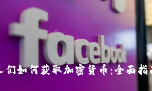 人们如何获取加密货币：全面指南