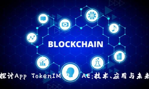 深入探讨App TokenIM 2.0 AE：技术、应用与未来趋势