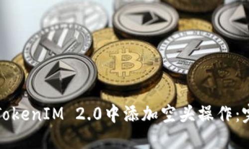 如何在TokenIM 2.0中添加空头操作：完整指南