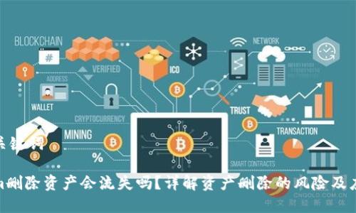 思考和关键词

Tokenim删除资产会流失吗？详解资产删除的风险及应对策略