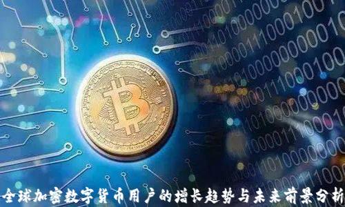 
全球加密数字货币用户的增长趋势与未来前景分析