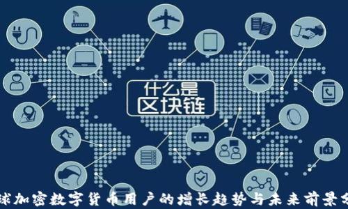 
全球加密数字货币用户的增长趋势与未来前景分析