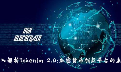 深入解析Tokenim 2.0：加密货币创新平台的未来